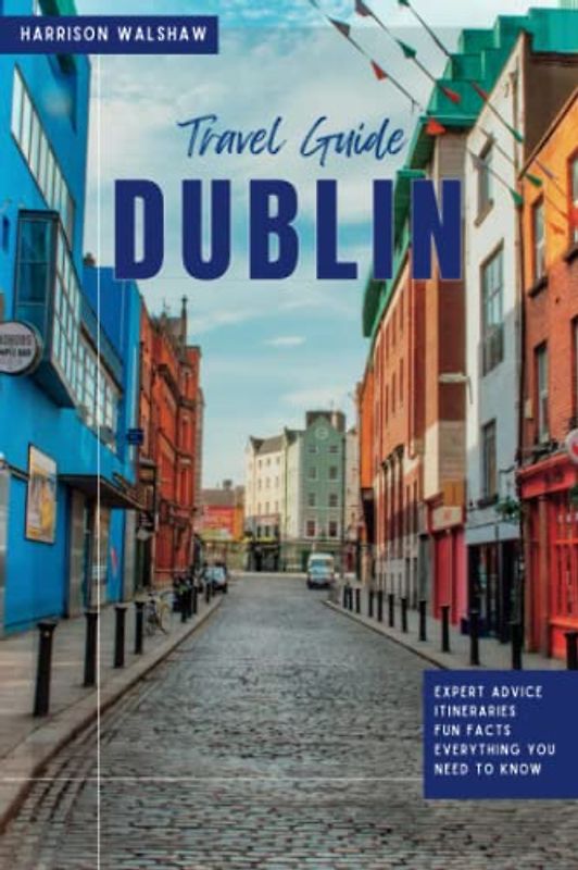 Dublin Travel Guide 2023: The Ultimate Guide to Hidden Gems and Must-See Attractions (Ultimate Travel Guides)