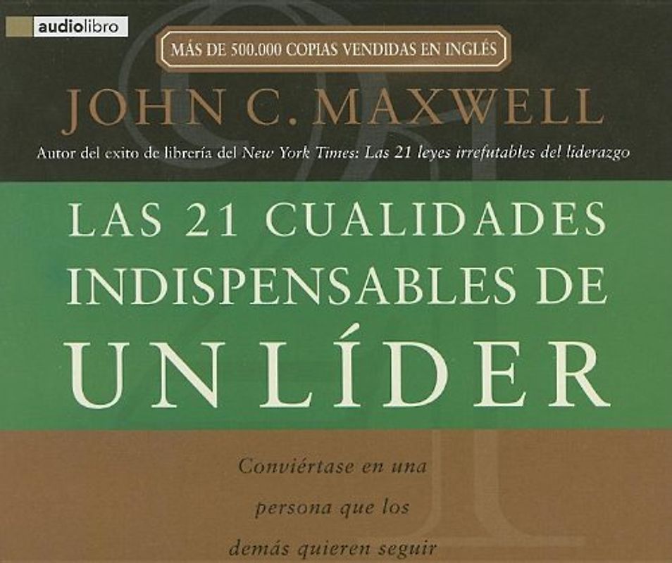 Las 21 Cualidades Indispensables de un Lider: Conviertase en una Persona Que los Demas Quieren Seguir - Maxwell, John C.