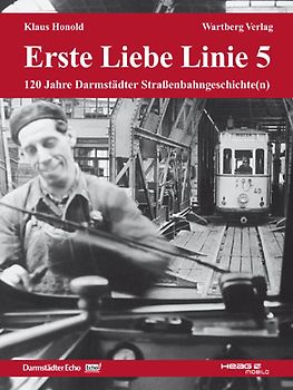 Erste Liebe Linie 5 - 120 Jahre Darmstädter Strassenbahngeschichte(n)