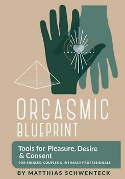 Orgasmic Blueprint: Tools for Pleasure, Desire and Consent