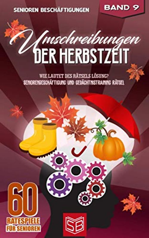 Umschreibungen der Herbstzeit: Wie lautet des Rätsels Lösung? Seniorenbeschäftigung und Gedächtnistraining Rätsel (60 Ratespiele für Senioren, Band 9)
