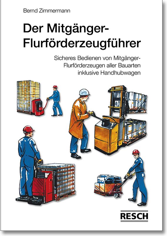 Der Mitgänger-Flurförderzeugführer. Sicheres Bedienen von Mitgänger-Flurförderzeugen aller Bauarten inklusive Handhubwagen