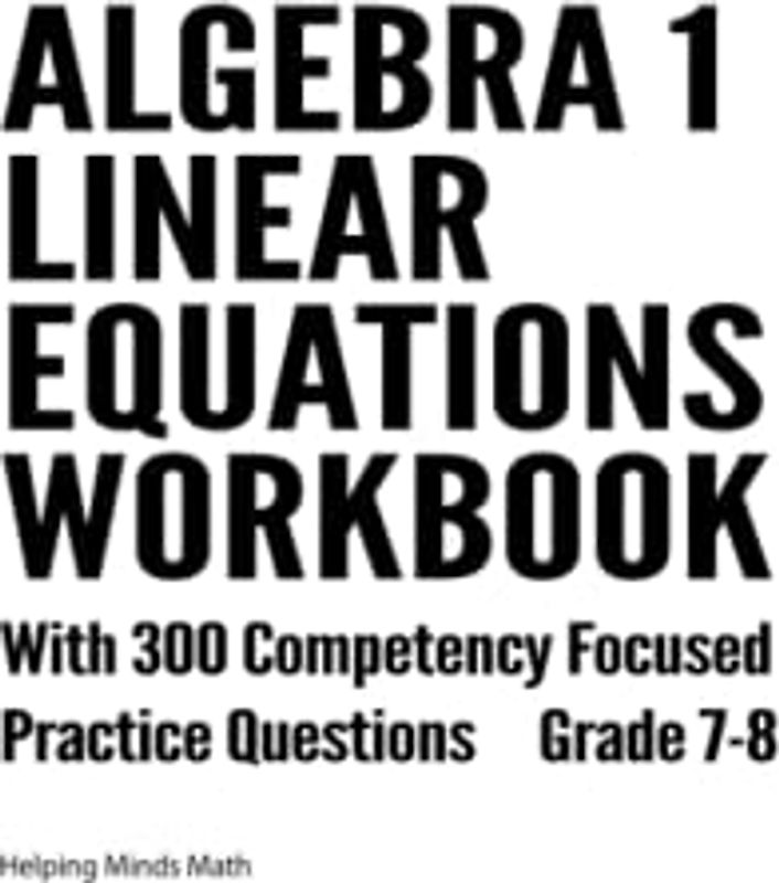 Algebra 1 Workbook Linear Equations: With 300 Competency Focused Practice Questions Grade 7 - 8