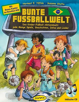 Bunte Fußballwelt. Das Kinder-Fußball-Aktionsbuch:
jede Menge Spiele, Geschichten, Infos und Lieder