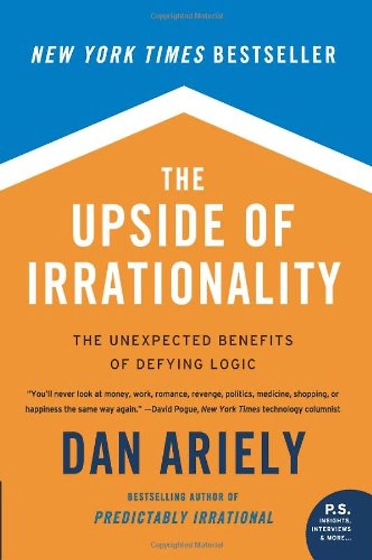 The Upside of Irrationality: The Unexpected Benefits of Defying Logic