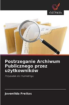 Postrzeganie Archiwum Publicznego przez u¿ytkowników