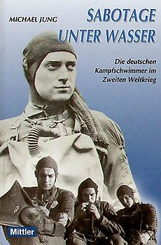 Sabotage unter Wasser. Die deutschen Kampfschwimmer im Zweiten Weltkrieg