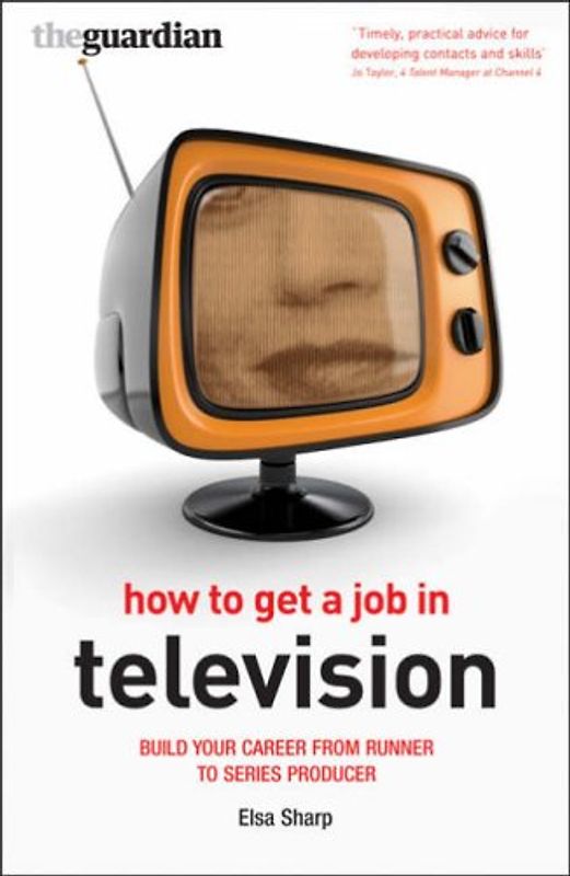 How to Get a Job in Television - Build Your Career from Runner to Series Producer - Elsa Sharpe [Paperback]