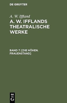 A. W. Iffland: A. W. Ifflands theatralische Werke / [Die Höhen. Frauenstand]