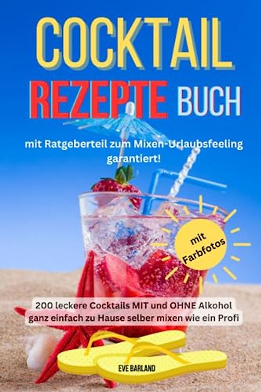 Cocktail Rezepte Buch mit Ratgeberteil zum Mixen-Urlaubsfeeling garantiert!: 200 leckere Cocktails MIT und OHNE Alkohol ganz einfach zu Hause selber mixen wie ein Profi, mit Farbfotos