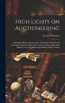 High Lights on Auctioneering; Opening Talks for Auction Sales, Giving the Actual Words and Figures and the Mode of Operation in Many of the Most Impor