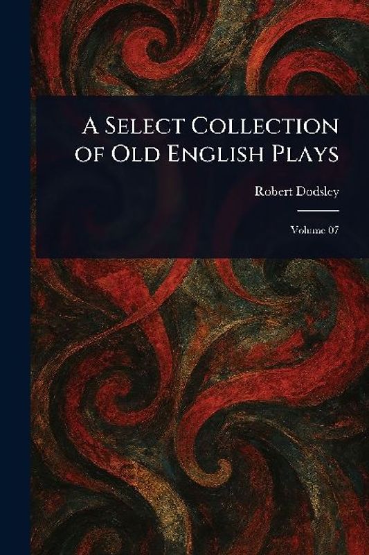 A Select Collection of Old English Plays