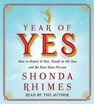 Year of Yes: How to Dance It Out, Stand in the Sun and Be Your Own Person