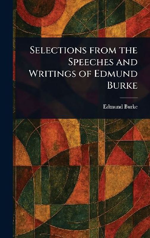 Selections From the Speeches and Writings of Edmund Burke
