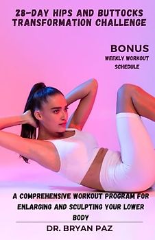 28-Day Hips and Buttocks Transformation Challenge: A Comprehensive Workout Program for Enlarging and Sculpting Your Lower Body