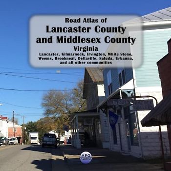 Road Atlas of Lancaster County and Middlesex County, Virginia: Lancaster, Kilmarnock, Irvington, White Stone, Weems, Brookneal, Deltaville, Saluda, Urbanna, and all other communities