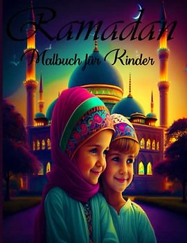 RAMADAN MALBUCH FÜR KINDER: Entdecke die Schönheit und Bedeutung des Ramadan durch Kunst und Vorstellungskraft