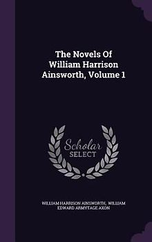 The Novels Of William Harrison Ainsworth, Volume 1