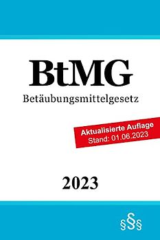 Betäubungsmittelgesetz - BtMG: Gesetz über den Verkehr mit Betäubungsmitteln