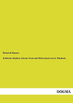 Keltische Studien: Irische Texte mit Wörterbuch von K. Windisch