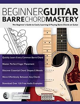 Beginner Guitar Barre Chord Mastery: The Beginner’s Guide to Easily Learning & Playing Barre Chords on Guitar (Beginner Guitar Books)