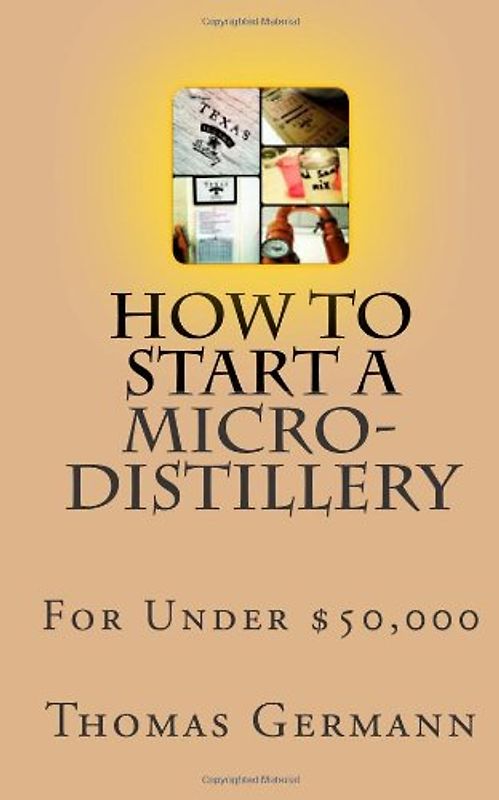 How To Start a Micro-Distillery For Under $50,000 - Germann, Thomas