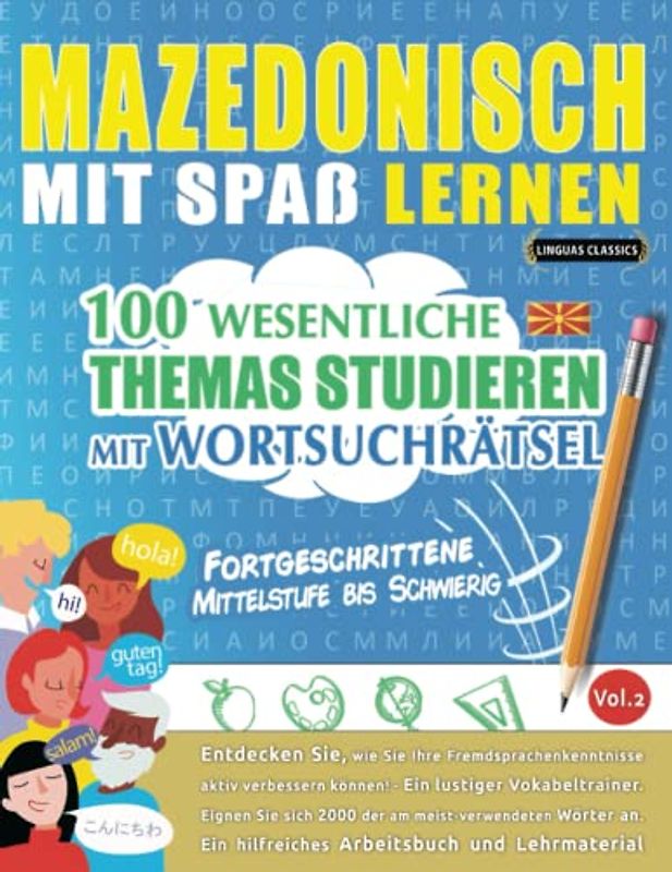 MAZEDONISCH MIT SPAß LERNEN - FORTGESCHRITTENE: MITTELSTUFE BIS SCHWIERIG – 100 WESENTLICHE THEMAS STUDIEREN MIT WORTSUCHRÄTSEL (VOL.2): Entdecken ... aktiv verbessern können!