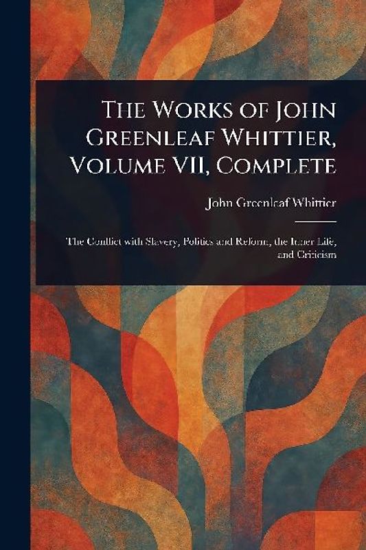 The Works of John Greenleaf Whittier, Volume VII, Complete