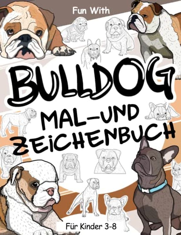 Bulldog Mal- und Zeichenbuch für Kinder von 3-8 Jahren: Spaß beim Ausmalen niedlicher Bulldoggen und Zeichnen einiger Teile dieser erstaunlichen Hunde. Tolles Sammelbuch für Kleinkinder und Kinder