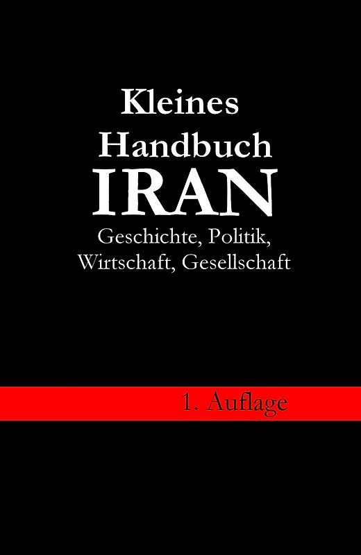 Kleines Handbuch Iran - Geschichte, Politik, Wirtschaft, Gesellschaft