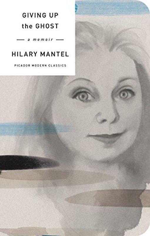 Giving Up the Ghost: Hilary Mantel (Picador Modern Classics)