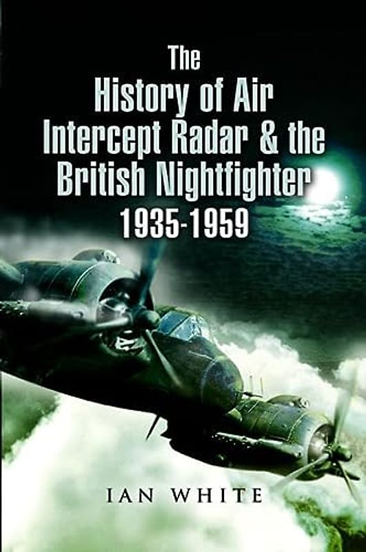 The History of Air Intercept Radar & the British Nightfighter, 1935-1959