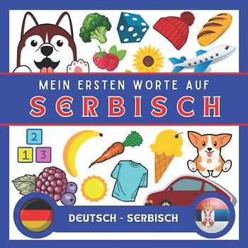 Meine Eersten Worte Auf Serbisch: Serbisch lernen für Anfänger (Kinder und Erwachsene), Zweisprachiges Buch (Deutsch-Serbisch), Serbisch für Anfänger und kinder