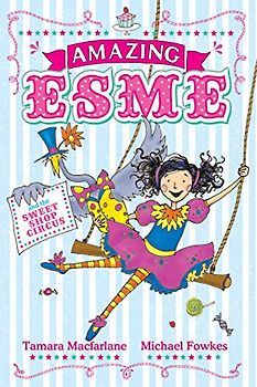 Amazing Esme and the Sweet Shop Circus - Macfarlane, Tamara