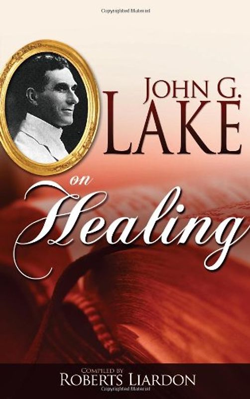 John G Lake on Healing - Lake, John G.