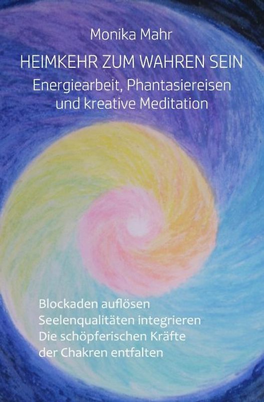 Heimkehr zum wahren Sein. Energiearbeit, Phantasiereisen und kreative Meditation