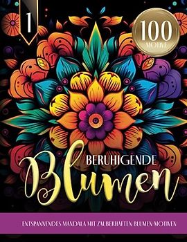 Beruhigende Blumen - Entspannendes Mandala mit zauberhaften Blumen-Motiven: Blumen Ausmalbuch für Erwachsene | 100 MOTIVE | Mandala Malbuch für mehr Ruhe, Entspannung und Achtsamkeit im Alltag