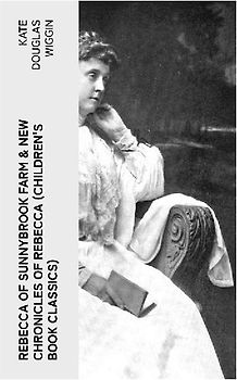 REBECCA OF SUNNYBROOK FARM & NEW CHRONICLES OF REBECCA (Children's Book Classics)