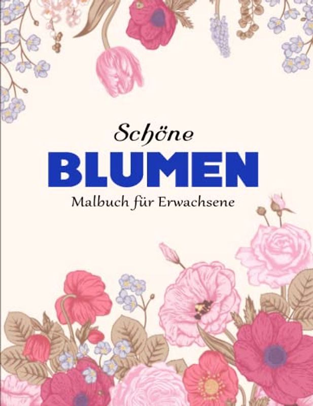 Schöne Blumen MALBUCH FÜR ERWACHSENE - Ausgeglichenheit: Erstaunliche 50 schöne Blumen/ verschiedene | Mit Einzigartigen Bildern