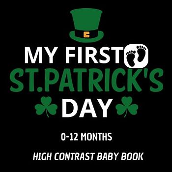 My First St Patrick's Day, High Contrast Baby Book for Newborns, 0-12 Months:Black and White ireland Day Pages: Perfect Gift books for babies
