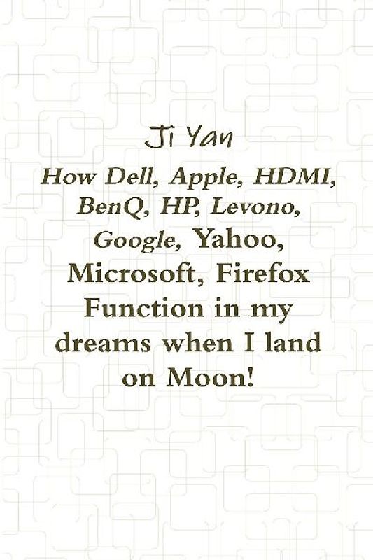 How Dell, Apple, HDMI, BenQ, HP, Levono, Google, Yahoo, Microsoft, Firefox Function in my dreams when I land on Moon!