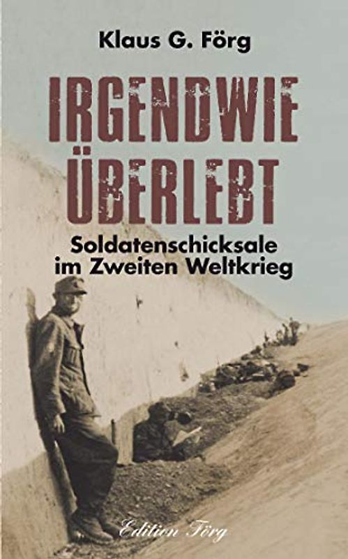 Irgendwie überlebt: Soldatenschicksale im Zweiten Weltkrieg