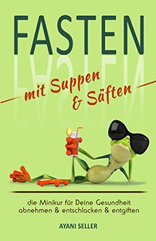 Fasten -abnehmen & entschlacken & entgiften mit Suppen und Säften ,die Minikur für Deine Gesundheit
