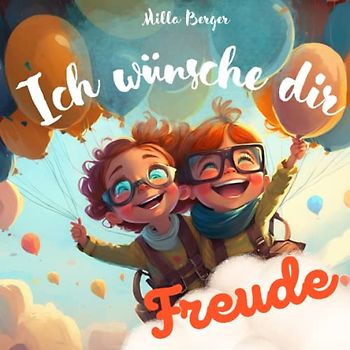 Ich wünsche dir Freude: ein Kinderbuch voller Liebe und guter Wünsche für dich. Ideal als Geschenk für alle liebenswerten Kinder
