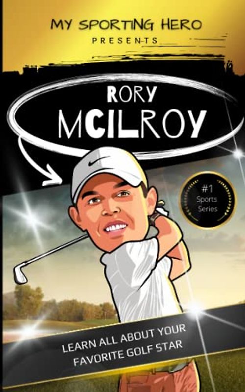 My Sporting Hero: Rory McIlroy: Learn all about your favorite golf star (My Sporting Hero: Biographies for Children aged 9 - 12)
