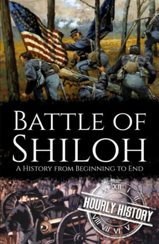 Battle of Shiloh: A History from Beginning to End (American Civil War)