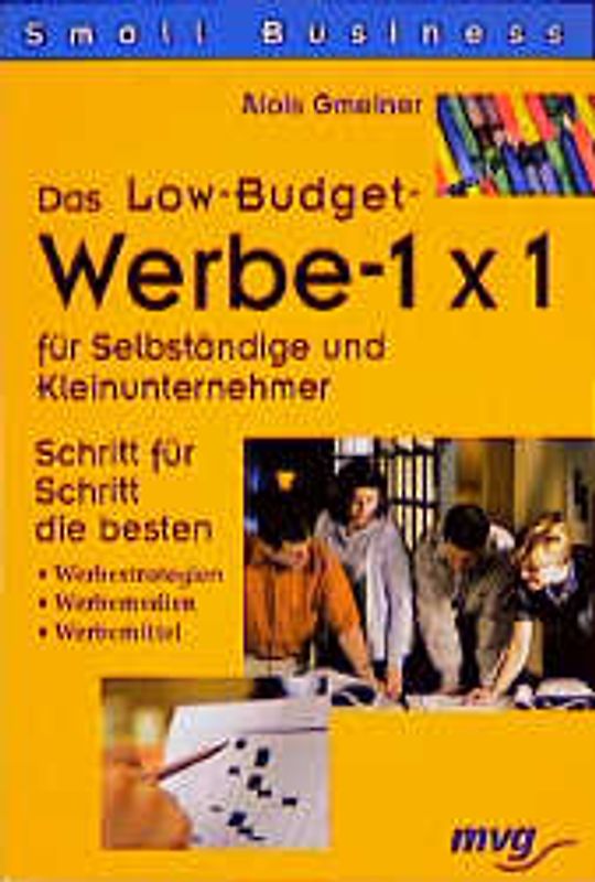 Das Low-Budget Werbe 1 x 1 für Selbstständige und Kleinunternehmer. Schritt für Schritt die besten Werbestrategien, Werbemedien, Werbemittel