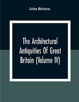 The Architectural Antiquities Of Great Britain (Volume IV)