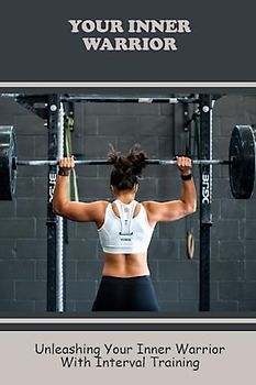 Your Inner Warrior: Unleashing Your Inner Warrior With Interval Training
