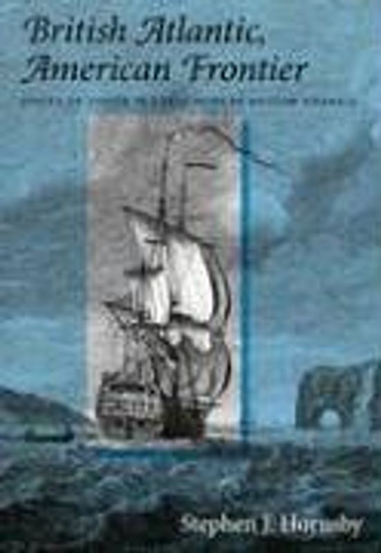 British Atlantic, American Frontier: Spaces of Power in Early Modern British America - Stephen J. Hornsby